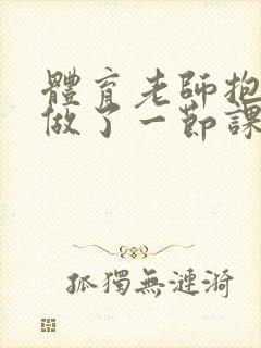 体育老师抱着我做了一节课