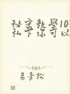 秘密教学103私下你可以随意