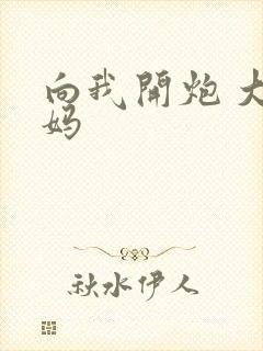 向我开炮 大姨妈