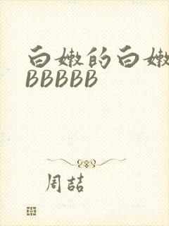 白嫩的白嫩的BBBBBB