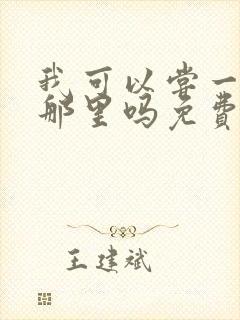 我可以尝一下你那里吗免费