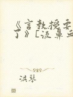 《言教授要撞坏了》[流鼻血]