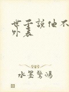 世子说他不在乎外表