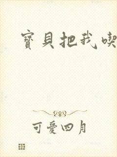 宝贝把我吃进去