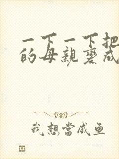 一下一下把骄傲的母亲变成