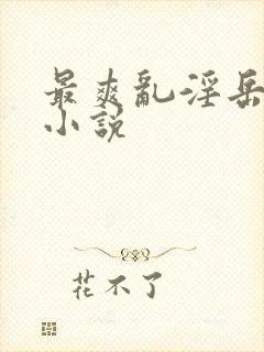 最爽乱淫岳合集小说