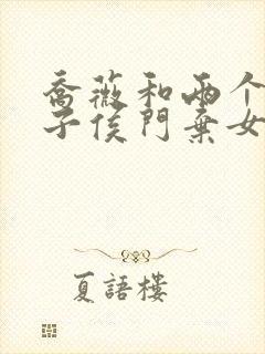 乔薇和两个小包子侯门弃女免费