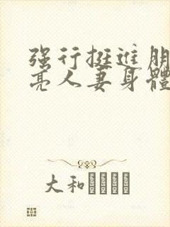 强行挺进朋友漂亮人妻身体