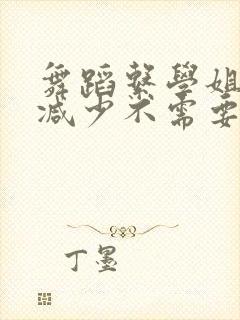 舞蹈系学姐们无减少不需要阅读币