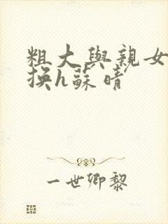 粗大与亲女伦交换h苏晴