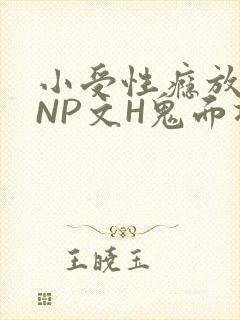 小受性瘾放荡的NP文H鬼面将军