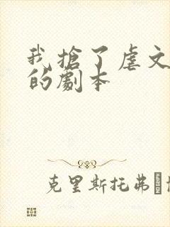 我抢了虐文男主的剧本