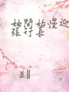 她开始慢迎迎合张行长