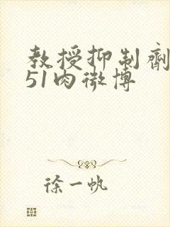 教授抑制剂要吗51肉微博