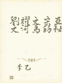 刘耀文宋亚轩车文河马的秘密河润滑油