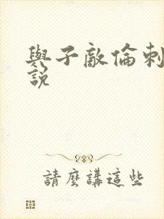 与子敌伦刺激小说