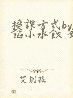 授课方式by肉馅小水饺 笔趣阁