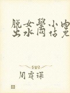 脱女学小内内摸出水网站免费