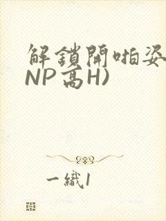 解锁开啪姿势(NP高H)