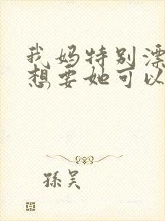 我妈特别漂亮我想要她可以吗