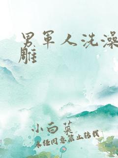 男军人洗澡裸大雕