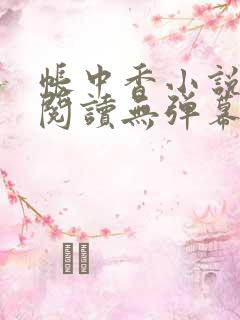 帐中香小说免费阅读无弹幕