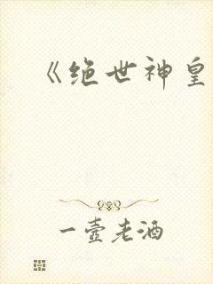 《绝世神皇》