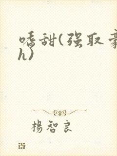 嗜甜(强取豪夺h)