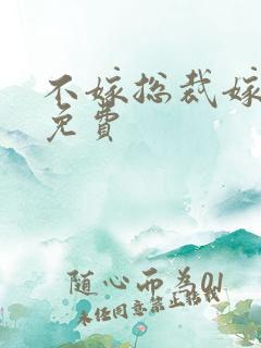 不嫁总裁嫁男仆免费