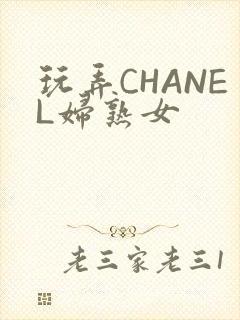 玩弄CHANEL妇熟女