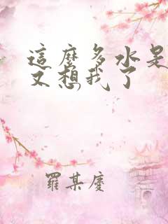 这么多水是不是又想我了