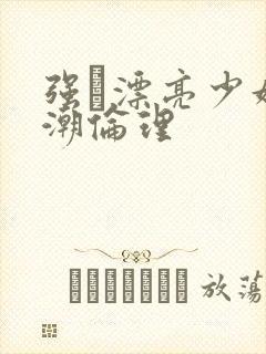 强奷漂亮少妇高潮伦理