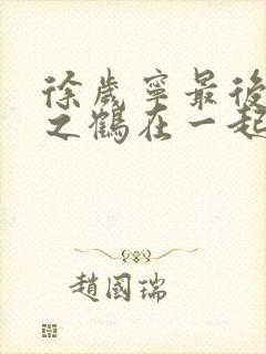 徐岁宁最后和洛之鹤在一起了吗