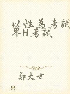 以性为考试的世界H考试