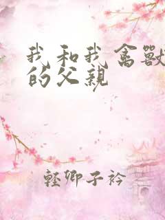 我和我禽兽不如的父亲