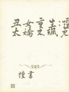 丑女重生:霍太太娇又飒免费阅读