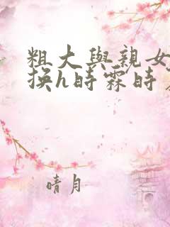 粗大与亲女伦交换h时霖时夏