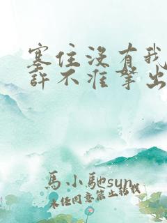 塞住没有我的允许不准拿出来