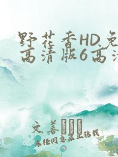 野花香HD免费高清版6高清版