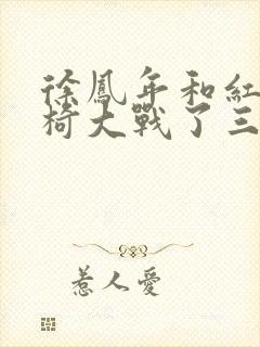 徐凤年和红薯龙椅大战了三天