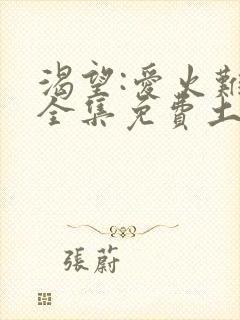 渴望:爱火难酎全集免费土豪漫画