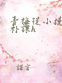 青梅从小摸到大补课h