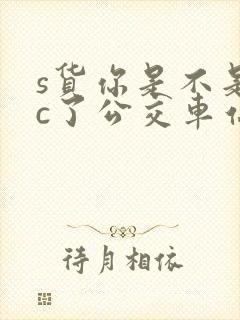 s货你是不是欠c了公交车站