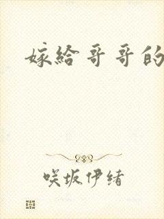 嫁给哥哥的情敌