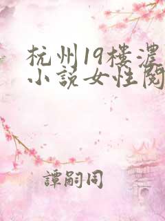 杭州19楼浓情小说女性阅读