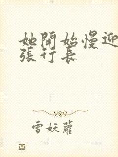 她开始慢迎迎合张行长