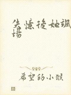 失忆后她飒爆全场