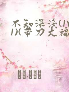 不知深浅(1V1)(带刀大福)