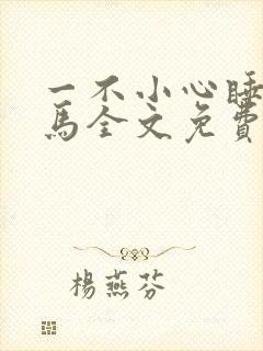 一不小心睡了竹马全文免费阅读