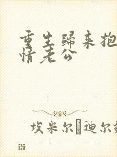 重生归来抱紧深情老公